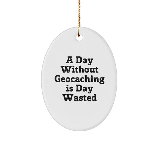 Funny Geocaching Oval Ornament Gifts for Geocaching Enthusiasts from Family, Friends, or Coworkers - A Day Without Geocaching Is Day Wasted - Unique Christmas Unique Gifts for Geocachers - Image 1