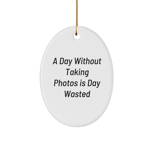 Funny Taking Photos Gifts for Him, Oval Ornament with Inspirational Quote - A Day Without Taking Photos Is Day Wasted, Gifts from Men to Friends for Christmas - Image 1