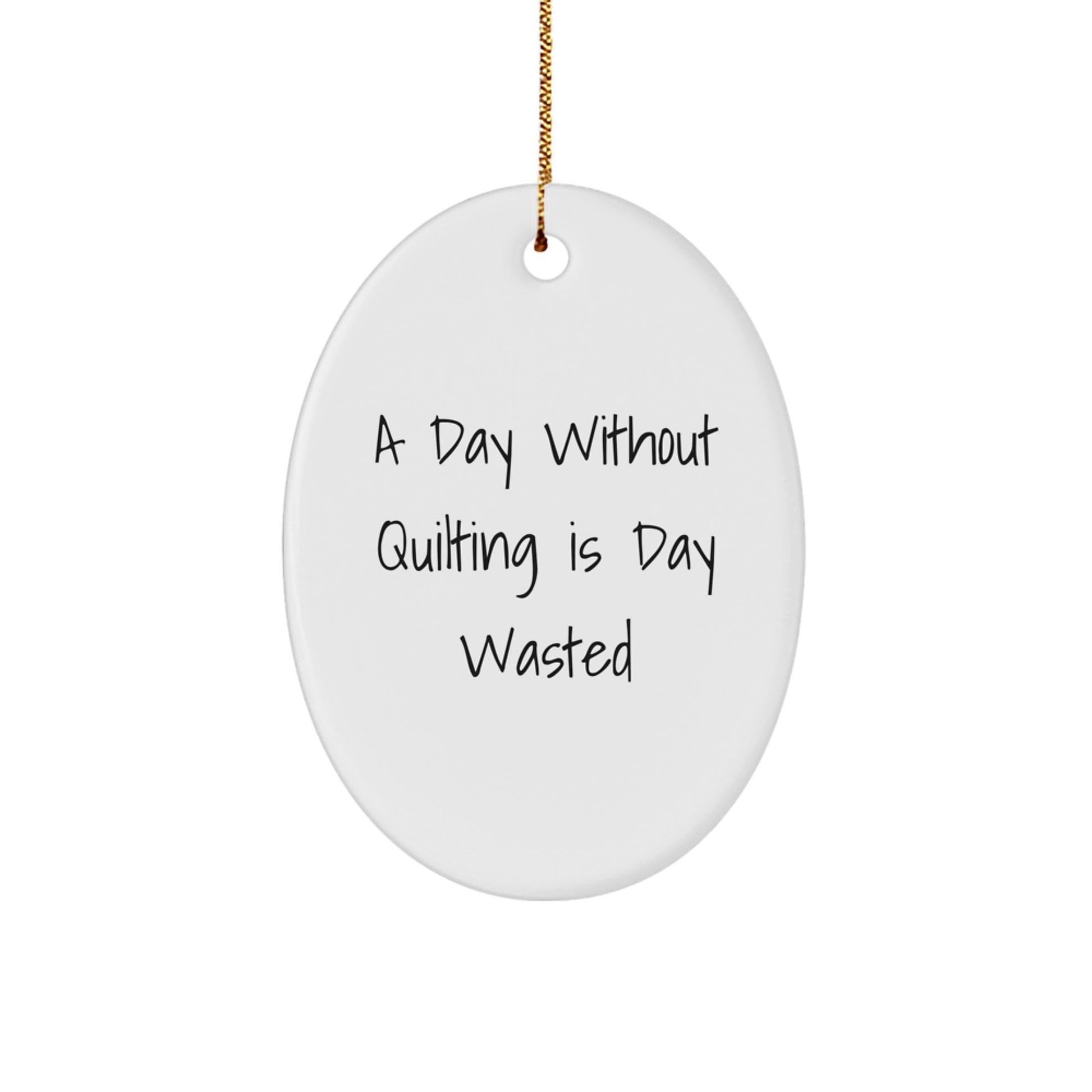 Quilting Oval Ornament Gifts from Friends for Quilting Enthusiasts, A Day Without Quilting Is Day Wasted, Funny Quilting Christmas Unique Gifts - Image 1