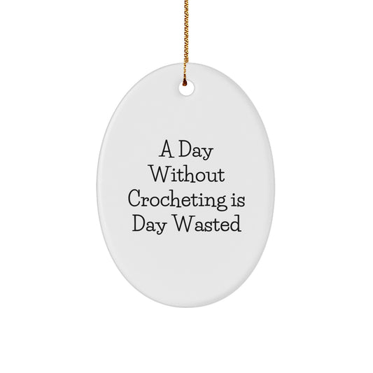 Funny Crocheting Gifts for Crocheting Lovers, Oval Ornament, Gifts from Family, A Day Without Crocheting Is Day Wasted, Christmas Unique Gifts for Women - Image 1