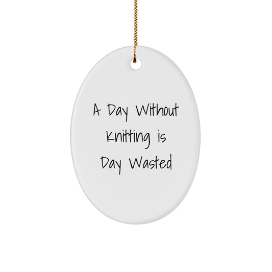 Knitting Gifts for Friends, Oval Ornament, Funny Knitting Quote, Gifts from Family, A Day Without Knitting Is Day Wasted - Image 1