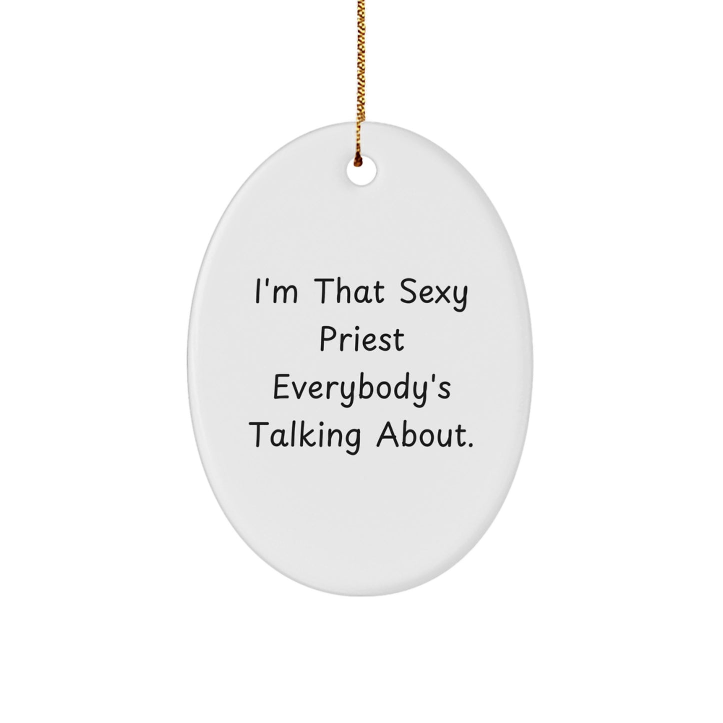 Funny Priest Gifts from Friends for Christmas, Oval Ornament - I'm That Sexy Priest Everybody's Talking About. - Image 1