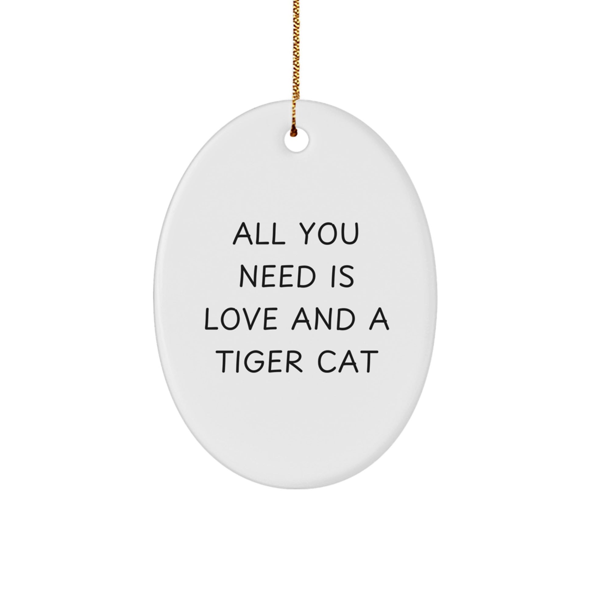 Tiger Cat Oval Ornament, Funny Quote Gifts for Men, Women, Friends, Coworkers, Family - 'All You Need Is Love And A Tiger Cat' Christmas Unique Gift Ideas - Image 1