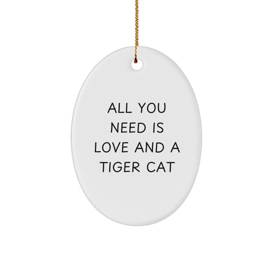 Tiger Cat Oval Ornament, Funny Quote Gifts for Men, Women, Friends, Coworkers, Family - 'All You Need Is Love And A Tiger Cat' Christmas Unique Gift Ideas - Image 1