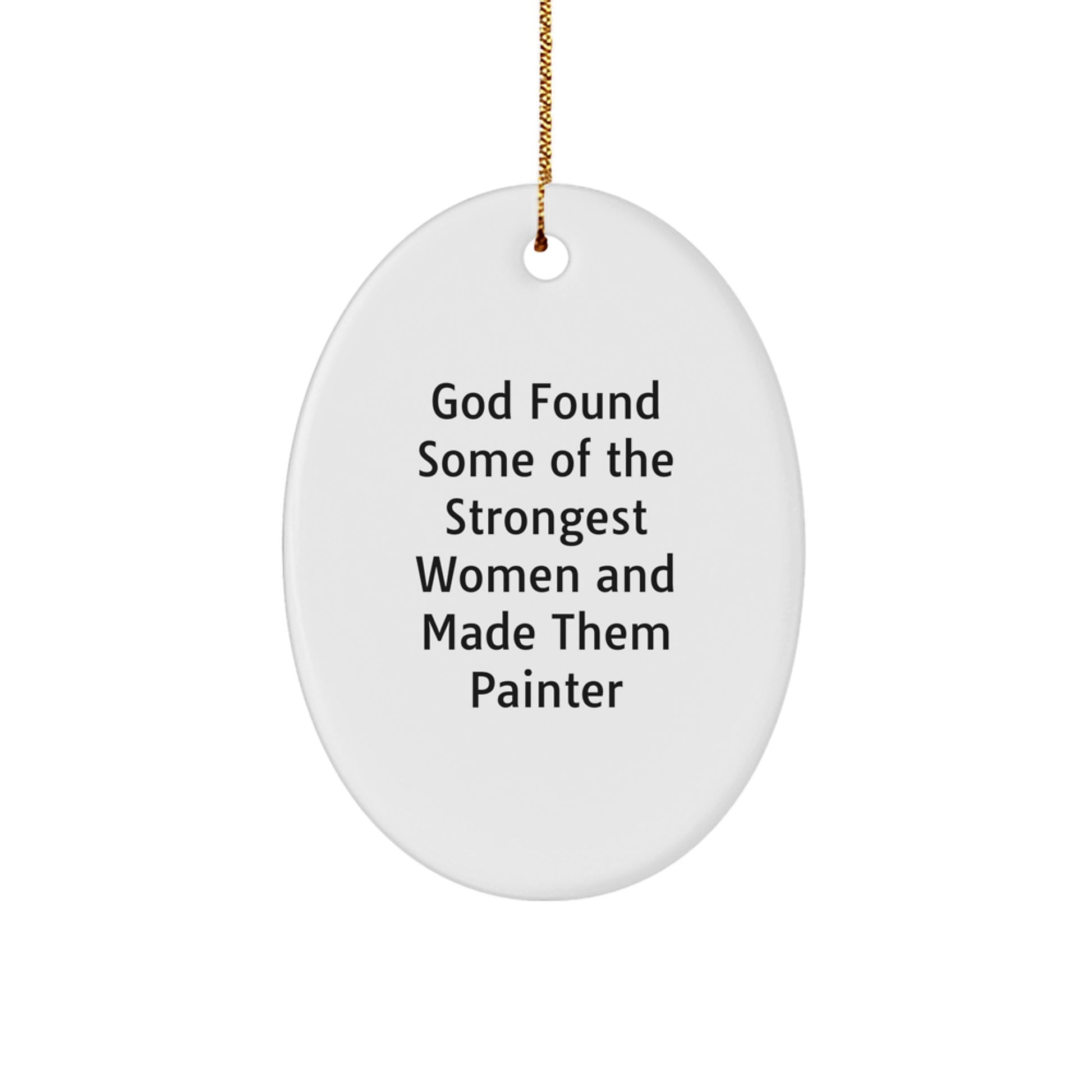 Gifts from Women Who Paint, Oval Ornament, Christmas, Funny Quote, 'God Found Some Of The Strongest Women And Made Them Painter' - Image 1