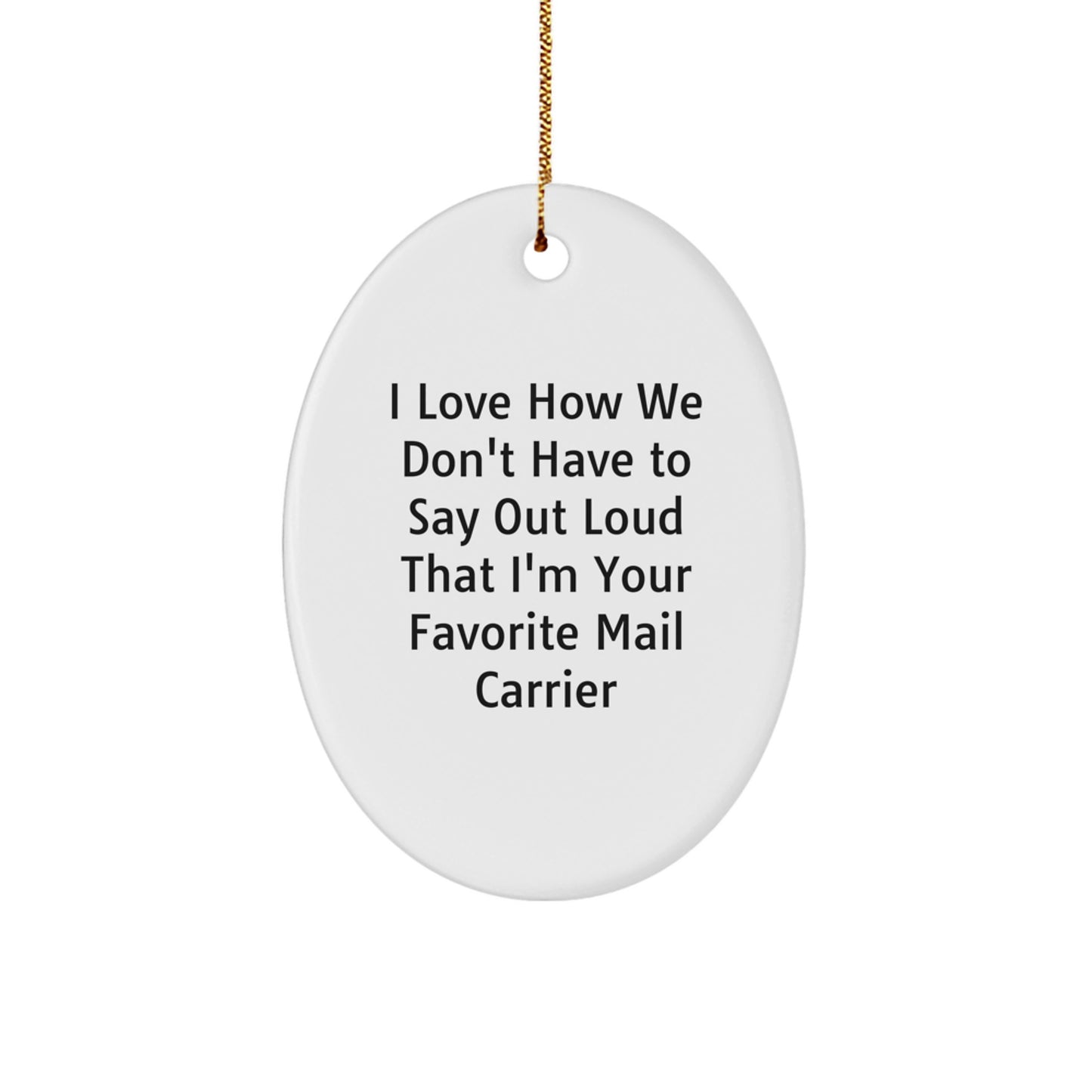 Funny Mail Carrier Gifts for Christmas: 'I Love How We Don't Have To Say Out Loud' Oval Ornament for Favorite Mail Carrier, Gifts from Family or Friends - Image 1