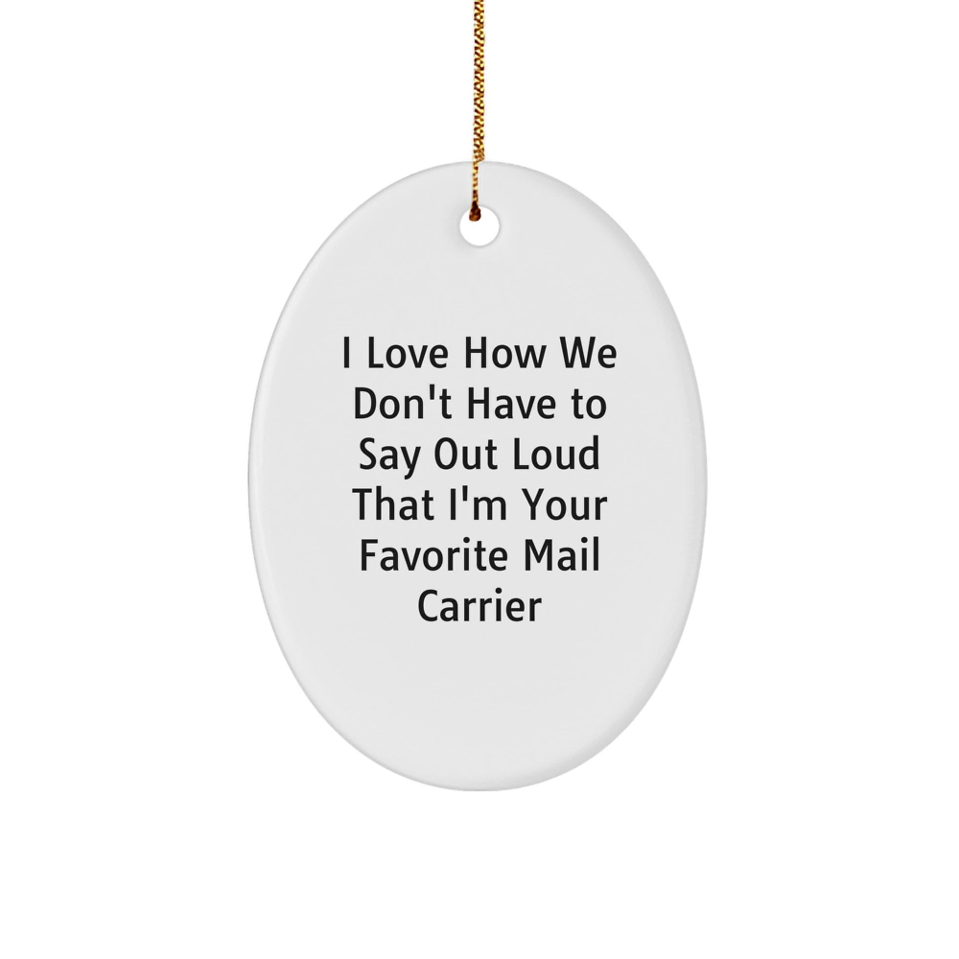 Funny Mail Carrier Gifts for Christmas: 'I Love How We Don't Have To Say Out Loud' Oval Ornament for Favorite Mail Carrier, Gifts from Family or Friends - Image 1