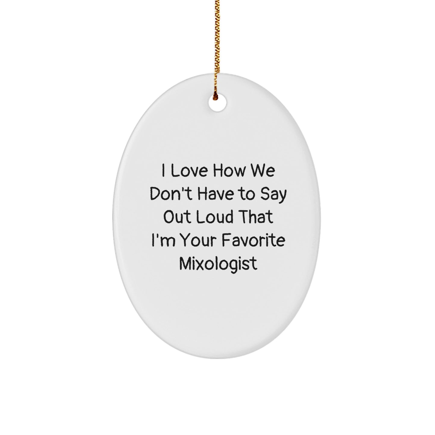 Funny Mixologist Gifts from Friends - Oval Ornament for Christmas, 'I Love How We Don't Have To Say Out Loud That I'm Your Favorite Mixologist' Quote, Gifts for Mixologists, Women, and Men - Image 1