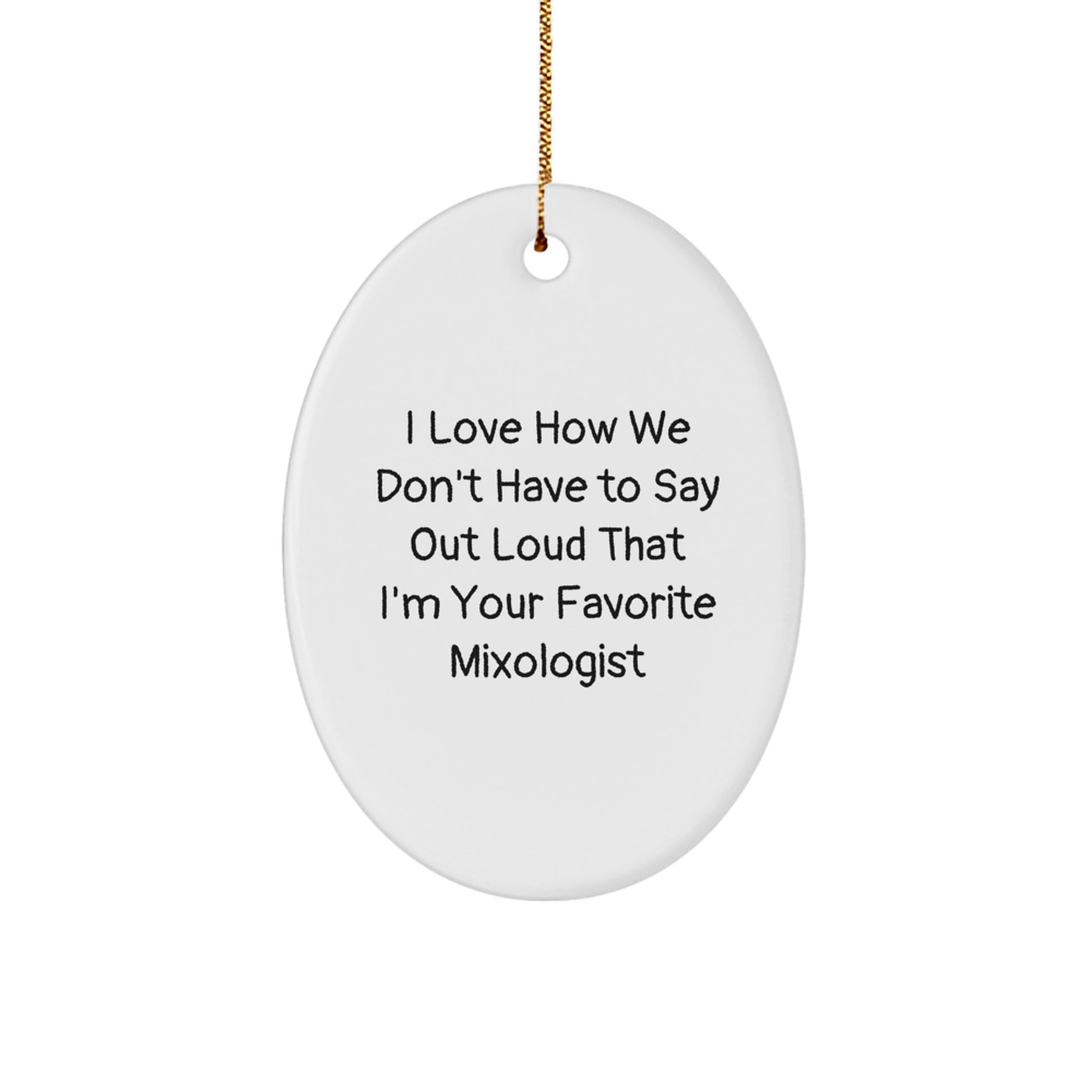 Funny Mixologist Gifts from Friends - Oval Ornament for Christmas, 'I Love How We Don't Have To Say Out Loud That I'm Your Favorite Mixologist' Quote, Gifts for Mixologists, Women, and Men - Image 1