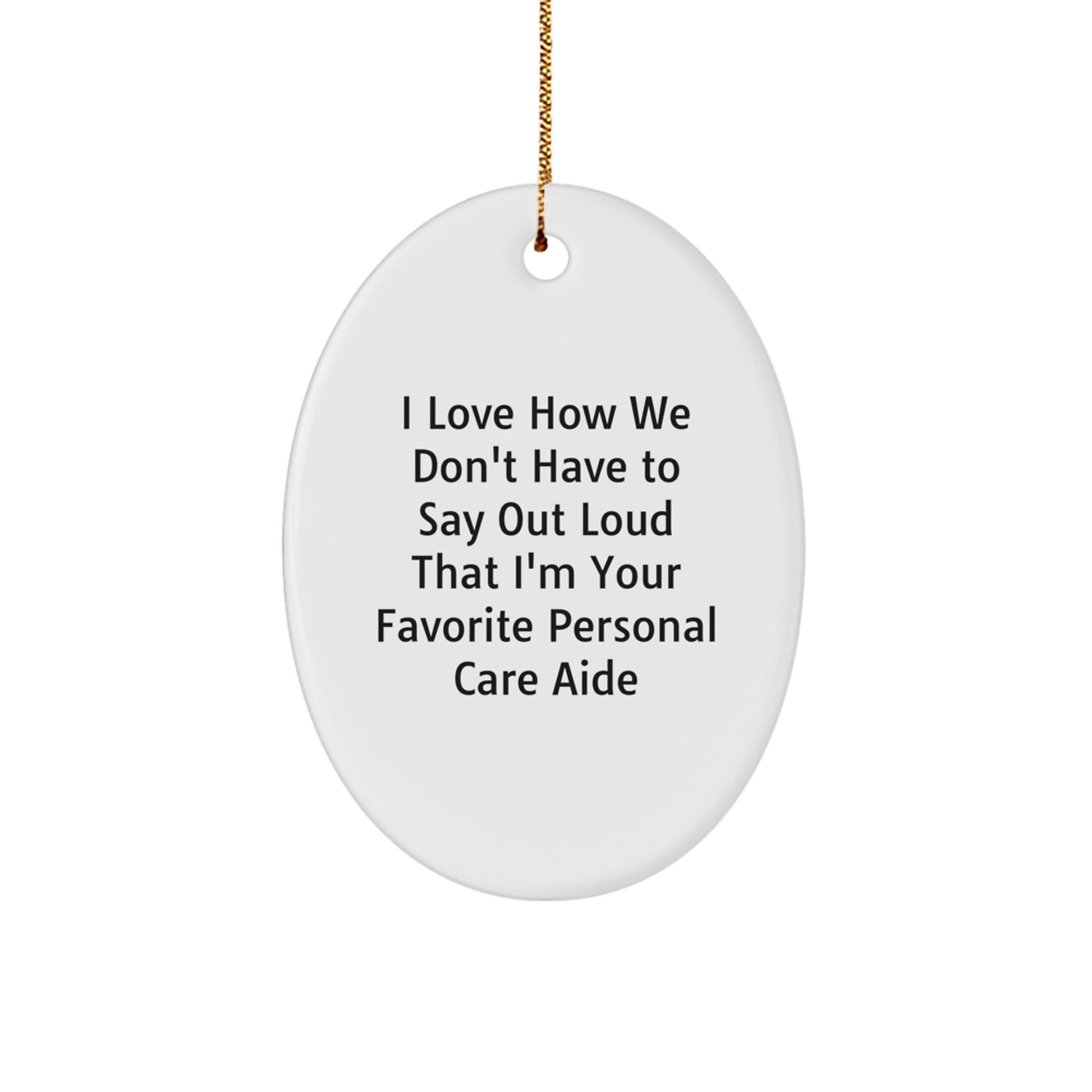 Funny Personal Care Aide Gifts from Friends, Oval Ornament for Christmas, I Love How... - Image 1
