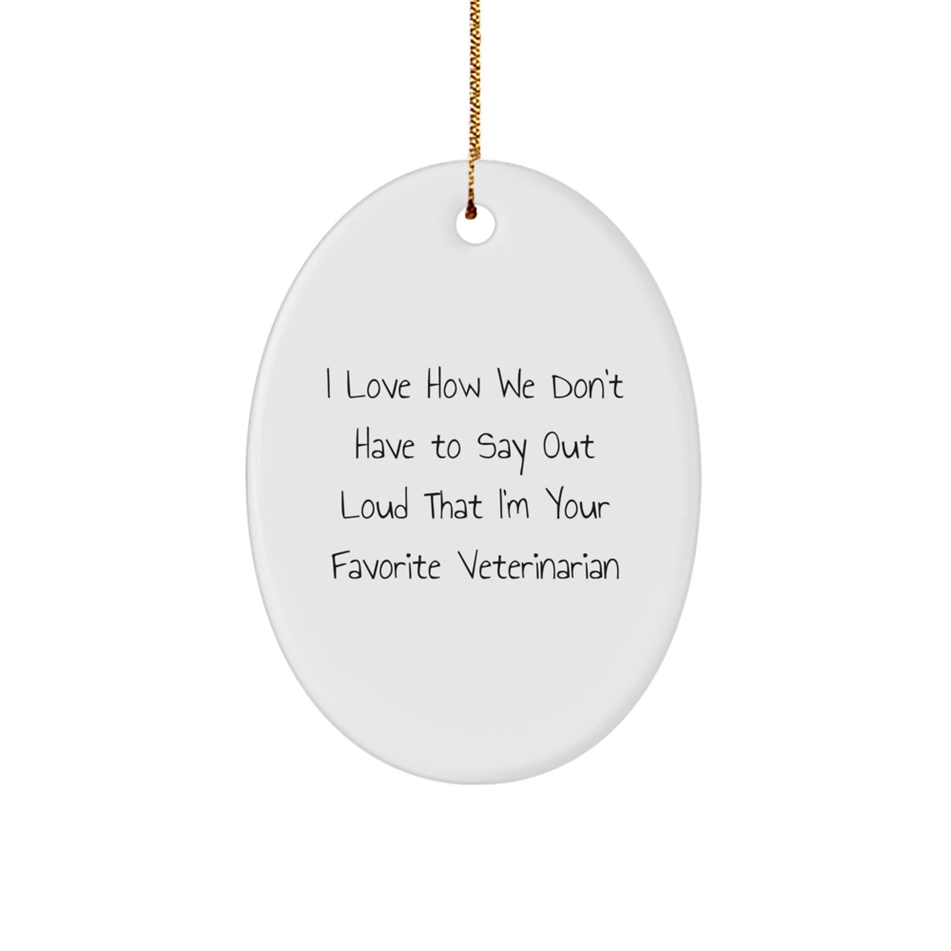 Funny Veterinarian Gifts from Friends for Favorite Veterinarians - Oval Ornament, I Love How We Don't Have To Say Out Loud That I'm Your Favorite Veterinarian, Christmas Unique Gifts - Image 1