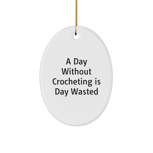 Crocheting Gifts for Women from Friends - Funny Oval Ornament Christmas Unique Gifts - A Day Without Crocheting Is Day Wasted - Image 1