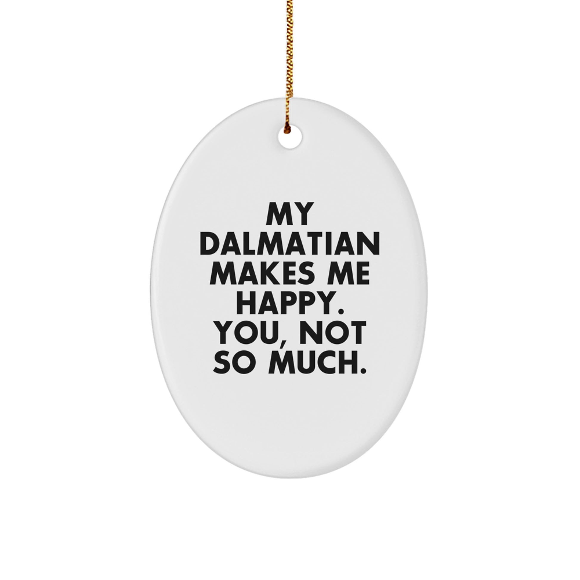 Dalmatian Dog Lover Gifts from Men to Family Members - Oval Ornament with Funny Quote 'My Dalmatian Makes Me Happy. You, Not So Much.' for Christmas Unique Presents - Image 1