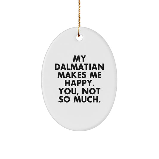Dalmatian Dog Lover Gifts from Men to Family Members - Oval Ornament with Funny Quote 'My Dalmatian Makes Me Happy. You, Not So Much.' for Christmas Unique Presents - Image 1