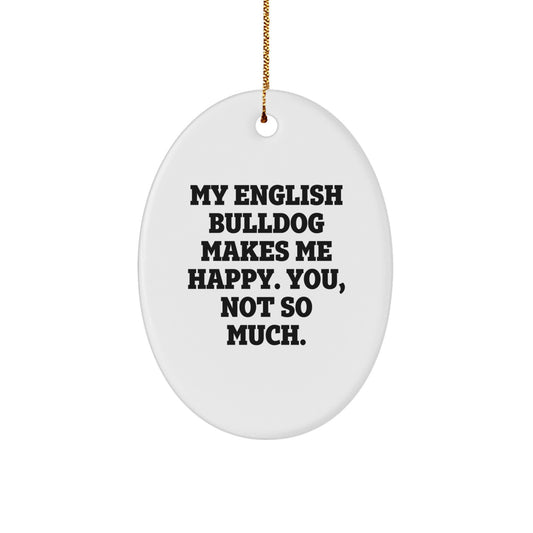 Funny English Bulldog Oval Ornament Gifts from Men to Family at Christmas with 'My English Bulldog Makes Me Happy. You, Not So Much.' Quote - Image 1