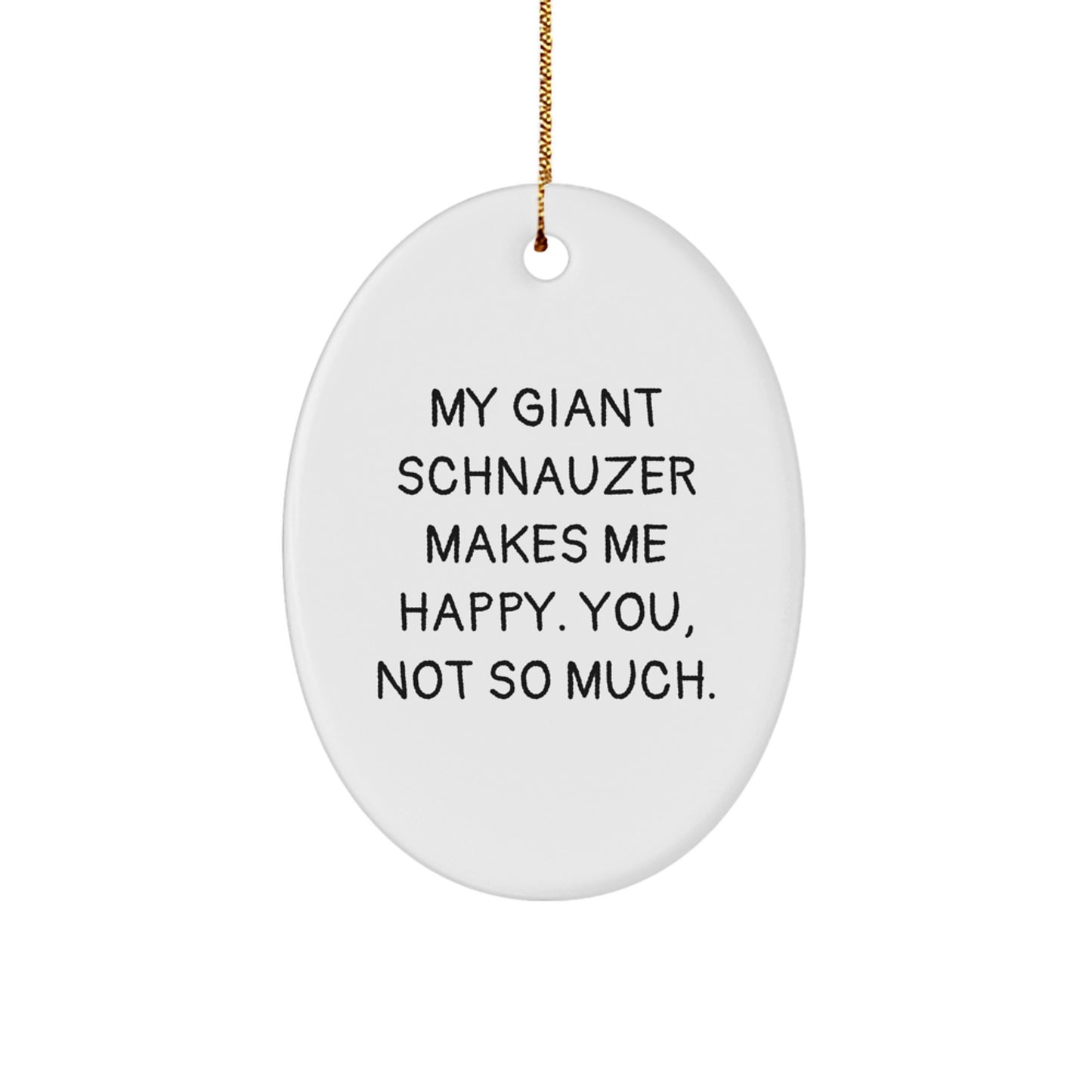 Giant Schnauzer Dog Lover Gifts, Funny Oval Ornament for Family, Friends, or Coworkers - 'My Giant Schnauzer Makes Me Happy. You, Not So Much.' - Image 1