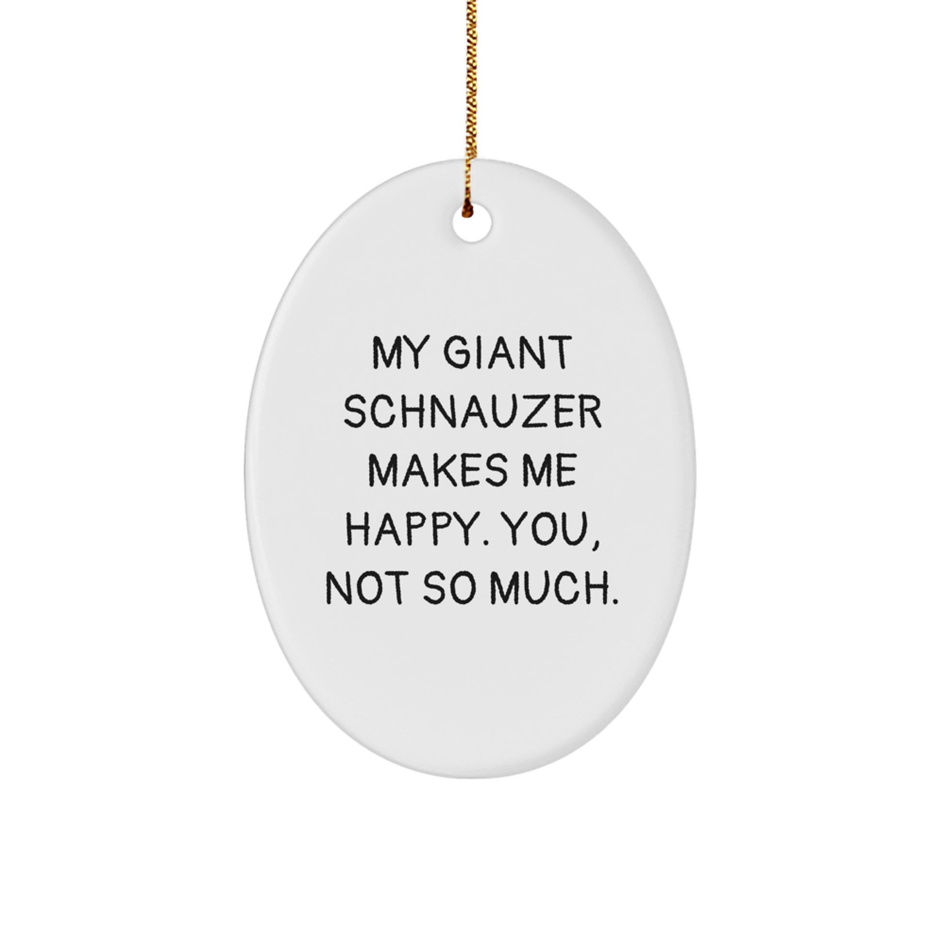 Giant Schnauzer Dog Lover Gifts, Funny Oval Ornament for Family, Friends, or Coworkers - 'My Giant Schnauzer Makes Me Happy. You, Not So Much.' - Image 1