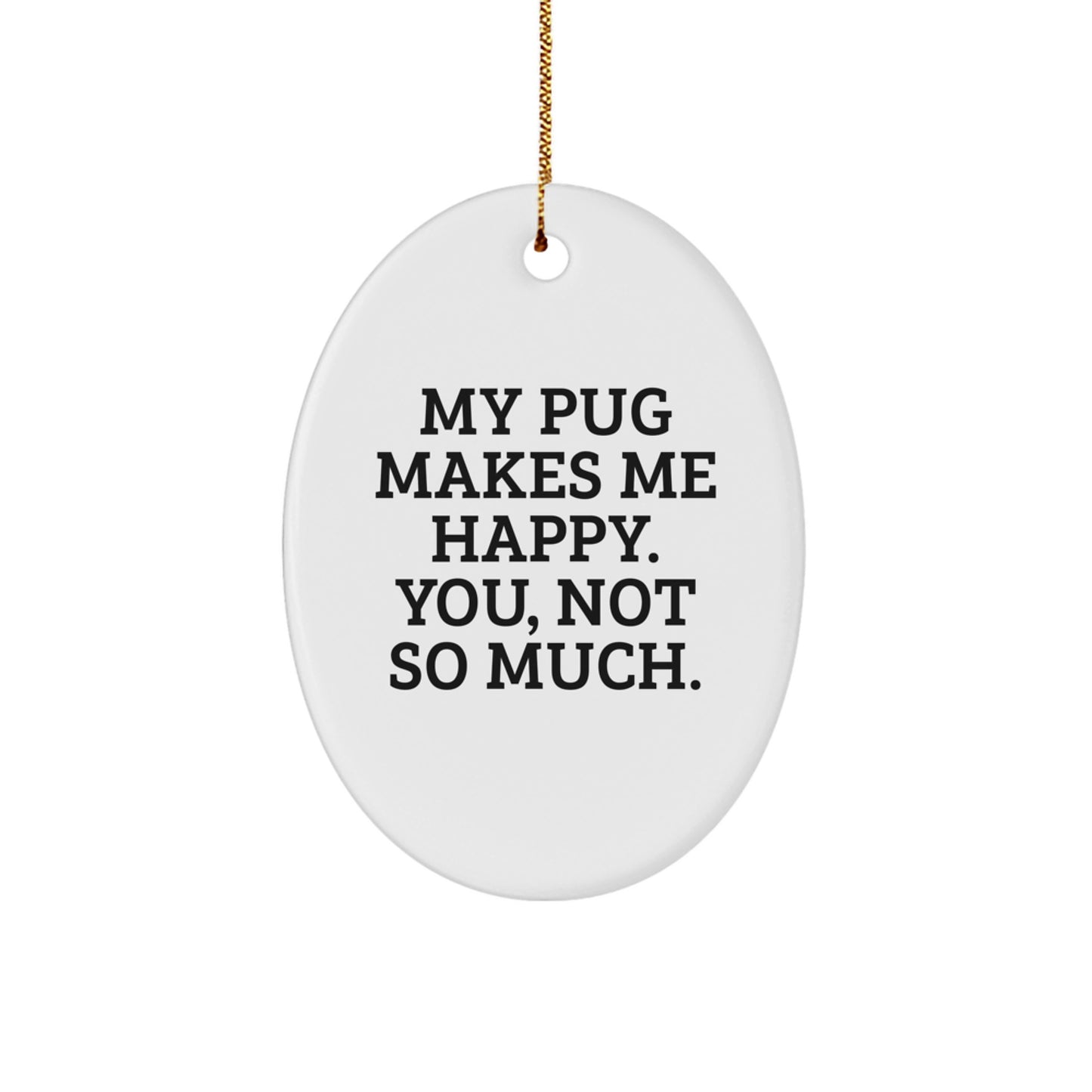 Pug Dog Oval Ornament Gifts from Men to Pug Dog Lovers - My Pug Makes Me Happy. You, Not So Much. - Christmas Unique Present - Image 1