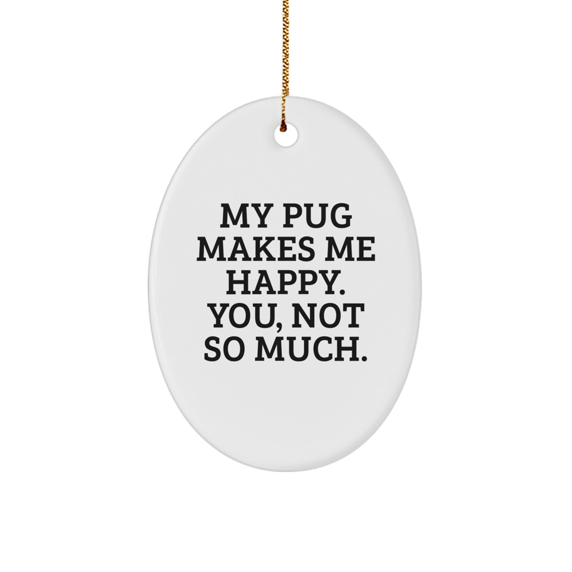 Pug Dog Oval Ornament Gifts from Men to Pug Dog Lovers - My Pug Makes Me Happy. You, Not So Much. - Christmas Unique Present - Image 1