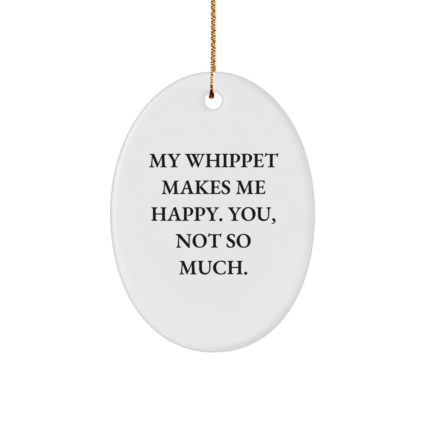 Whippet Dog Lovers Gifts for Family, Friends, and Coworkers - Oval Ornament with Funny Quote, 'My Whippet Makes Me Happy. You, Not So Much.' - Christmas Unique Gifts - Image 1