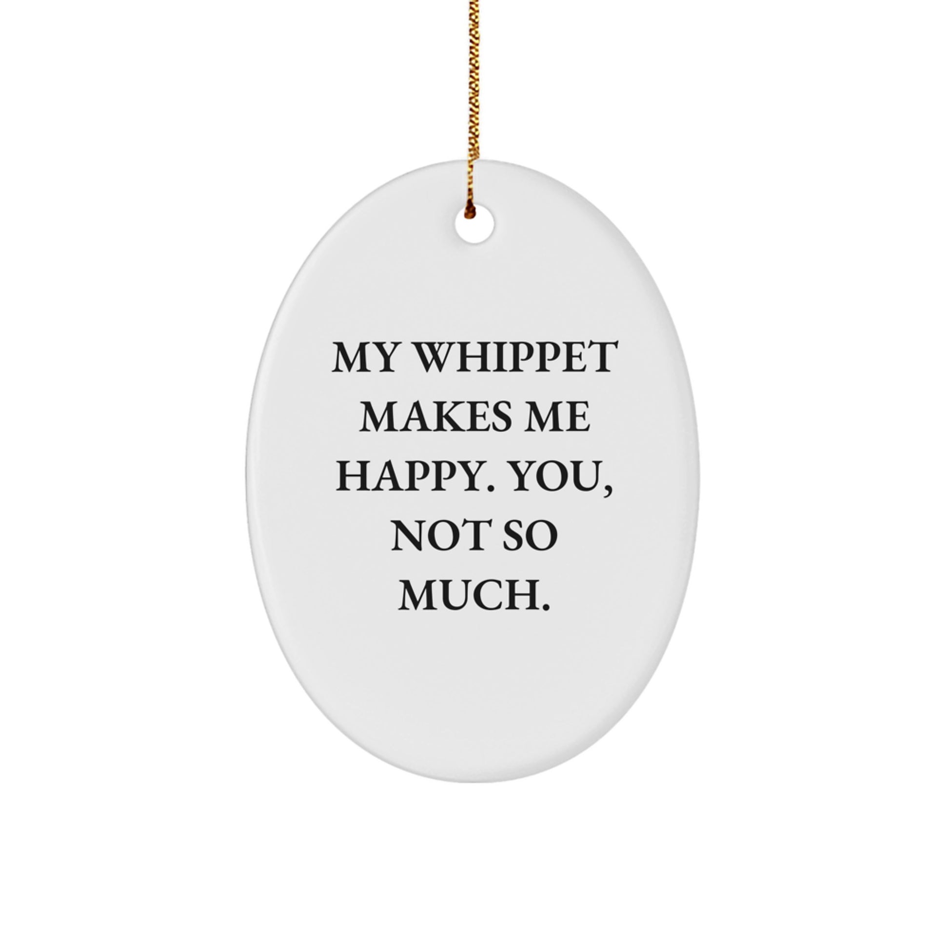 Whippet Dog Lovers Gifts for Family, Friends, and Coworkers - Oval Ornament with Funny Quote, 'My Whippet Makes Me Happy. You, Not So Much.' - Christmas Unique Gifts - Image 1
