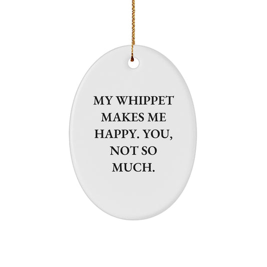Whippet Dog Lovers Gifts for Family, Friends, and Coworkers - Oval Ornament with Funny Quote, 'My Whippet Makes Me Happy. You, Not So Much.' - Christmas Unique Gifts - Image 1