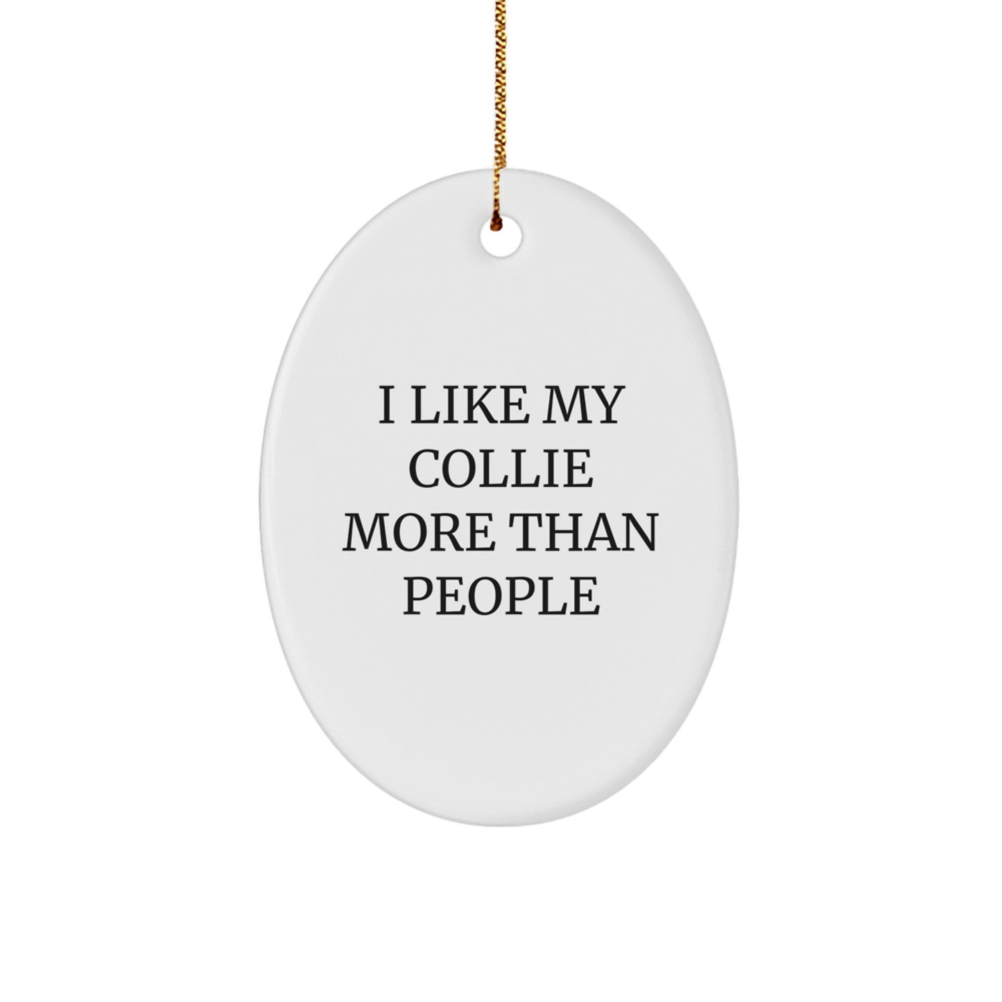 Funny Collie Dog Lover Gifts from Family, Friends, or Coworkers - 'I Like My Collie More Than People' Oval Ornament, White, 3.25'' Tall x 1/8'' Thick - Image 1