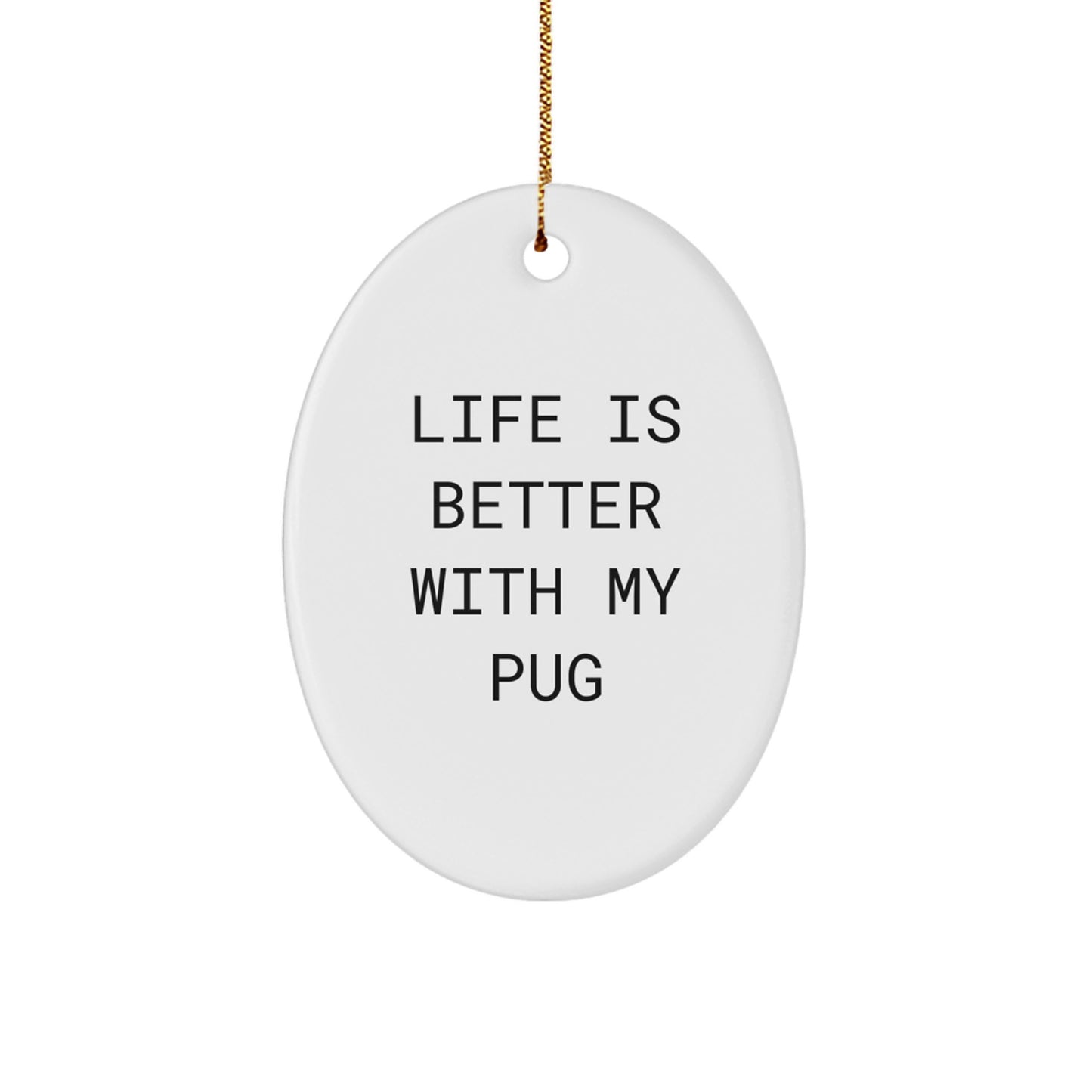 Funny Pug Dog Enthusiast Gifts from Friends for Pug Dog Lovers - Life Is Better With My Pug Oval Ornament Christmas Unique Gifts - Image 1