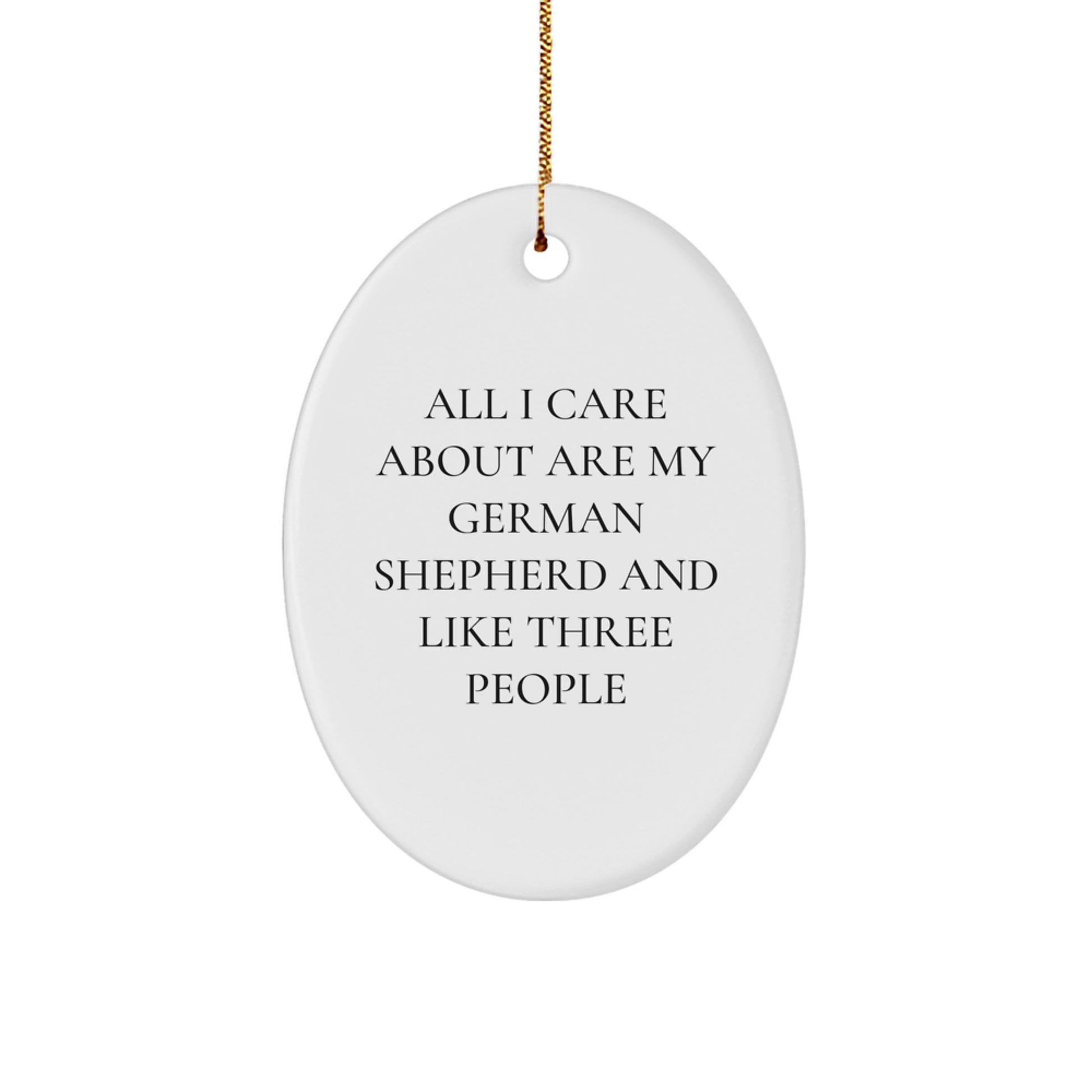 Funny German Shepherd Dog Lover Gifts from Friends - Oval Ornament for Men, Women, or Family - 'All I Care About Are My German Shepherd And Like Three People' Christmas Decor - Image 1