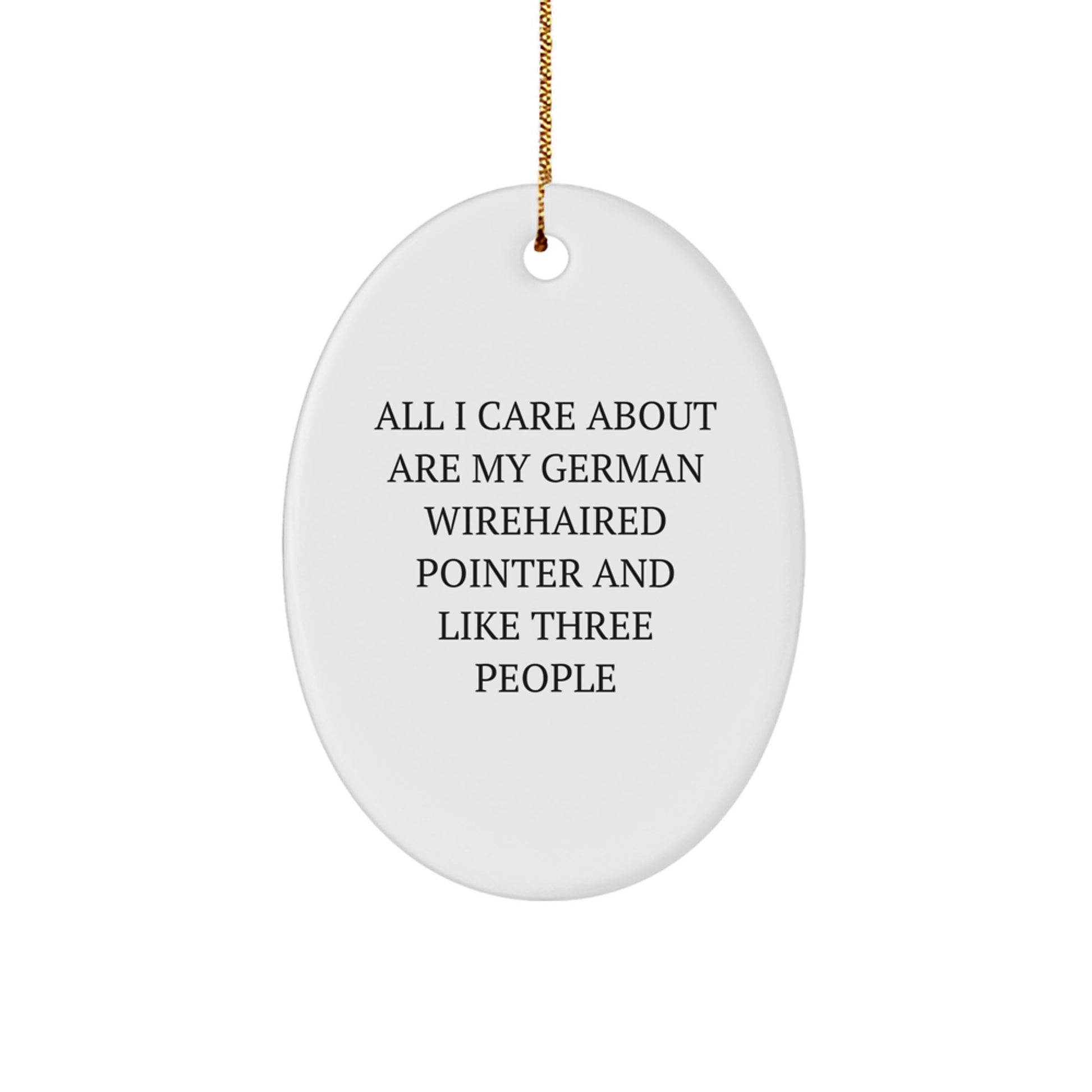 German Wirehaired Pointer Dog Gifts, Oval Ornament, Funny Quote, 'All I Care About Are My German Wirehaired Pointer And Like Three People', Christmas Unique Gifts from Friends - Image 1