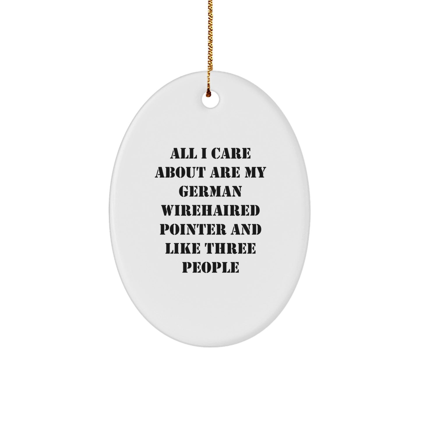 Funny German Wirehaired Pointer Dog Gifts for Men - Oval Ornament with Quote 'All I Care About Are My German Wirehaired Pointer And Like Three People' - Christmas Unique Gifts from Family - Image 1