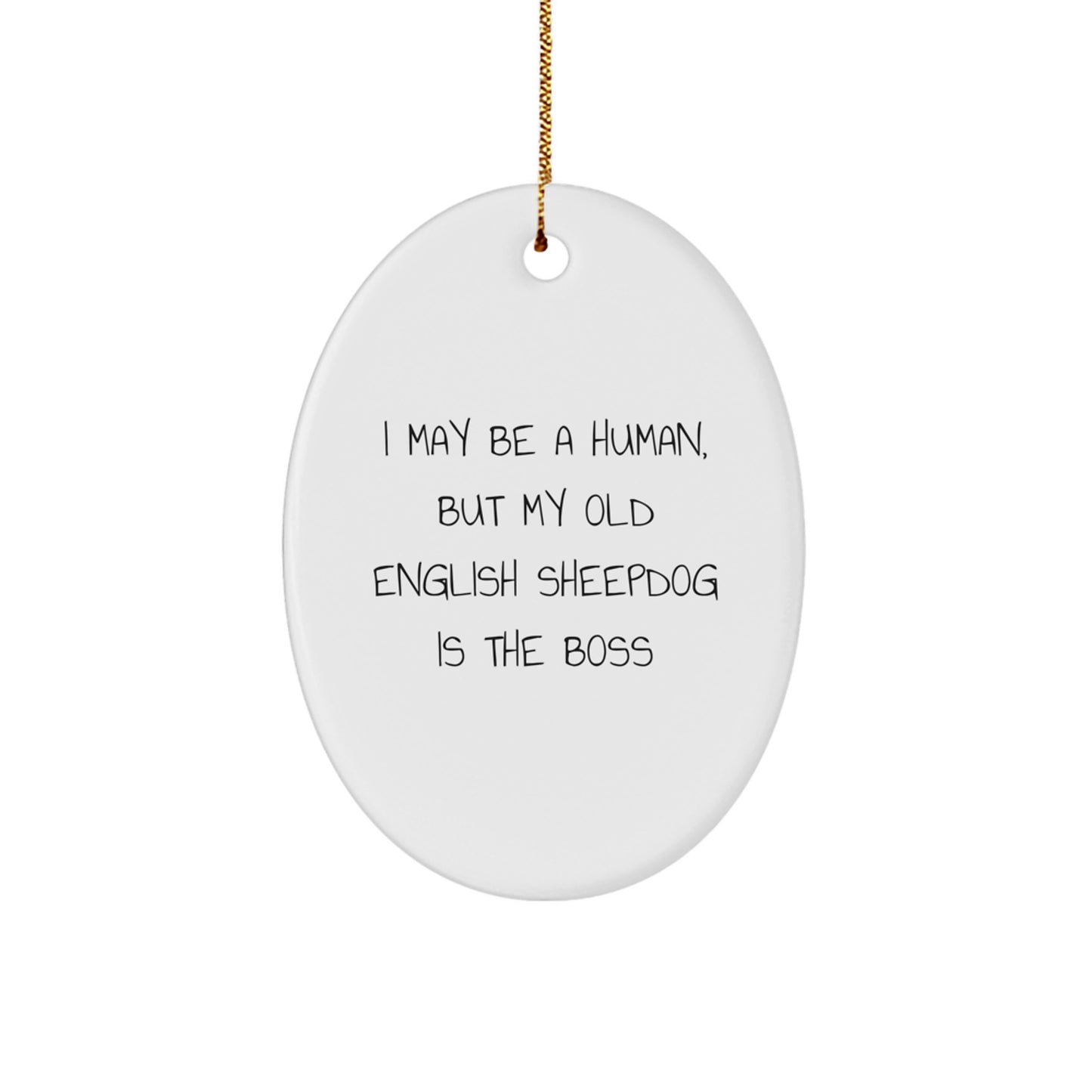 Christmas Unique Gifts for Old English Sheepdog Lovers - Funny Oval Ornament, Gifts from Family to Friends - I May Be A Human, But My Old English Sheepdog Is The Boss - Image 1