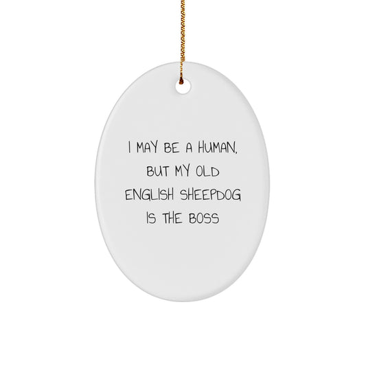 Christmas Unique Gifts for Old English Sheepdog Lovers - Funny Oval Ornament, Gifts from Family to Friends - I May Be A Human, But My Old English Sheepdog Is The Boss - Image 1