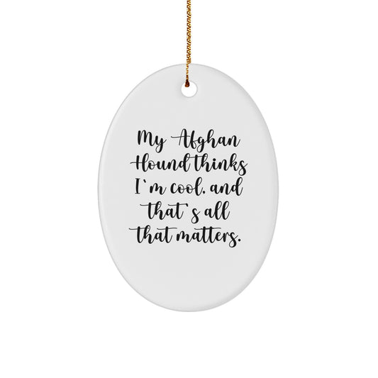 Funny Afghan Hound Dog Gifts for Men, Oval Ornament from Friends, Christmas Unique Gifts for Afghan Hound Dog Lovers, My Afghan Hound Thinks I'm Cool, And That's All That Matters. - Image 1