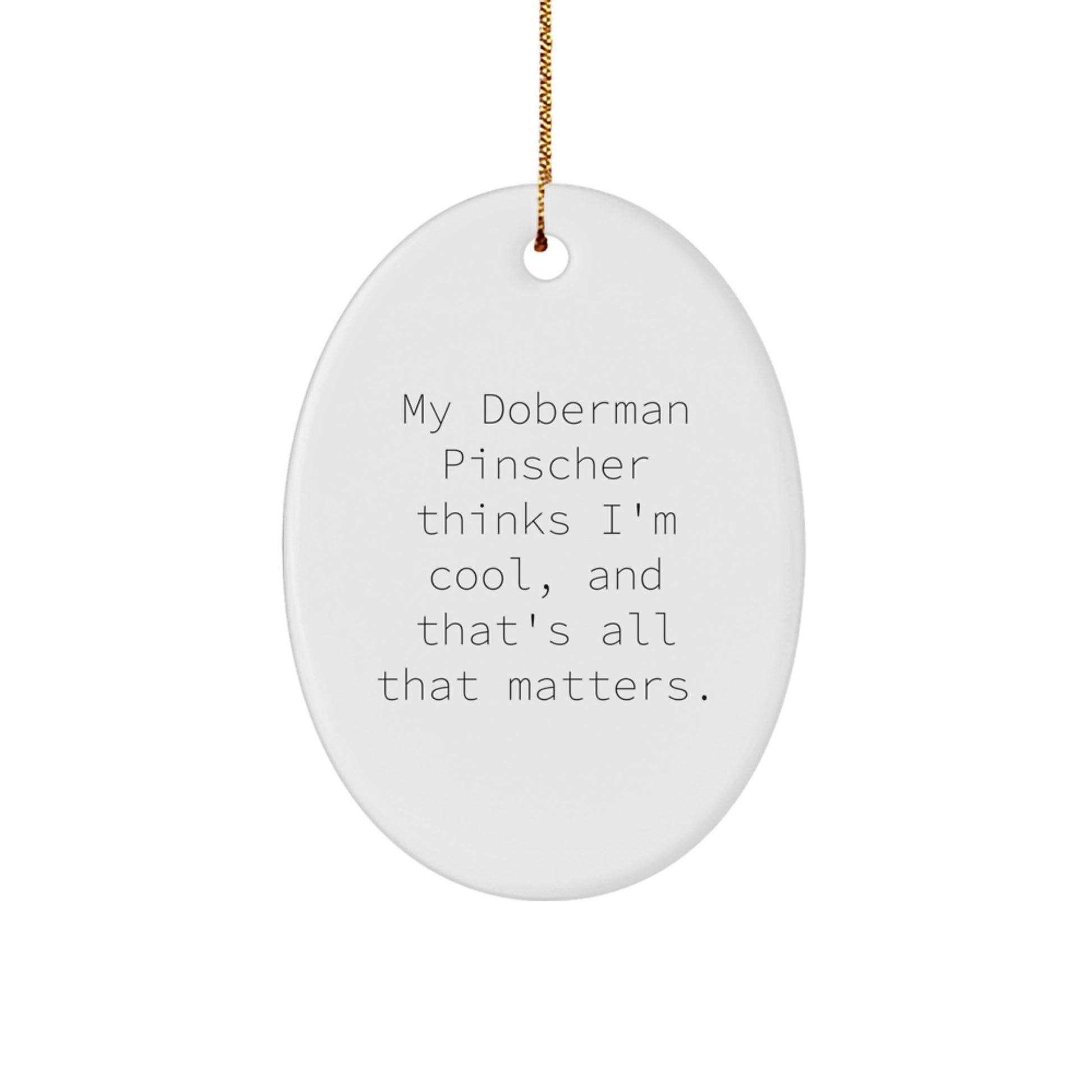 Doberman Pinscher Dog Gifts, Funny Quote Oval Ornament, Christmas Unique Gifts from Men to Friends, 'My Doberman Pinscher Thinks I'm Cool, And That's All That Matters.' - Image 1