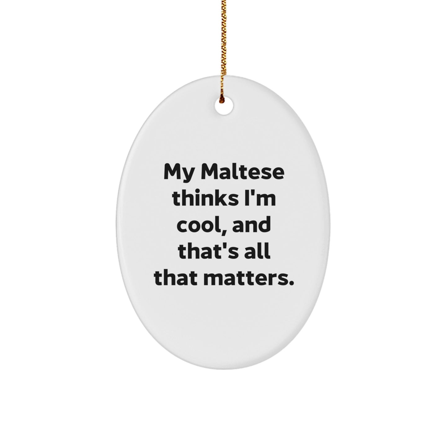 Maltese Dog Oval Ornament Gifts from Friends for Christmas - 'My Maltese Thinks I'm Cool, And That's All That Matters.' - Image 1