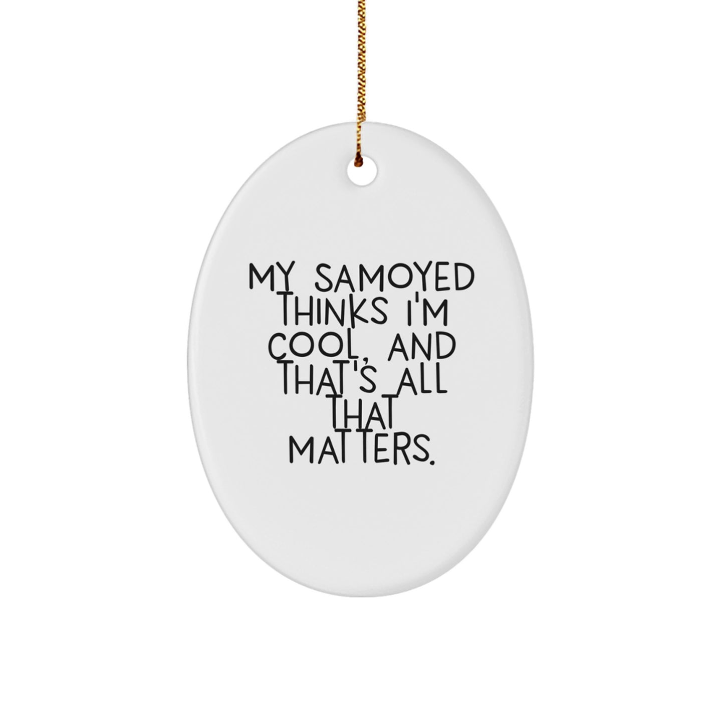 Funny Samoyed Dog Gifts from Friends to Family - Oval Ornament with Inspiring Quote, 'My Samoyed Thinks I'm Cool, And That's All That Matters.' for Christmas - Image 1
