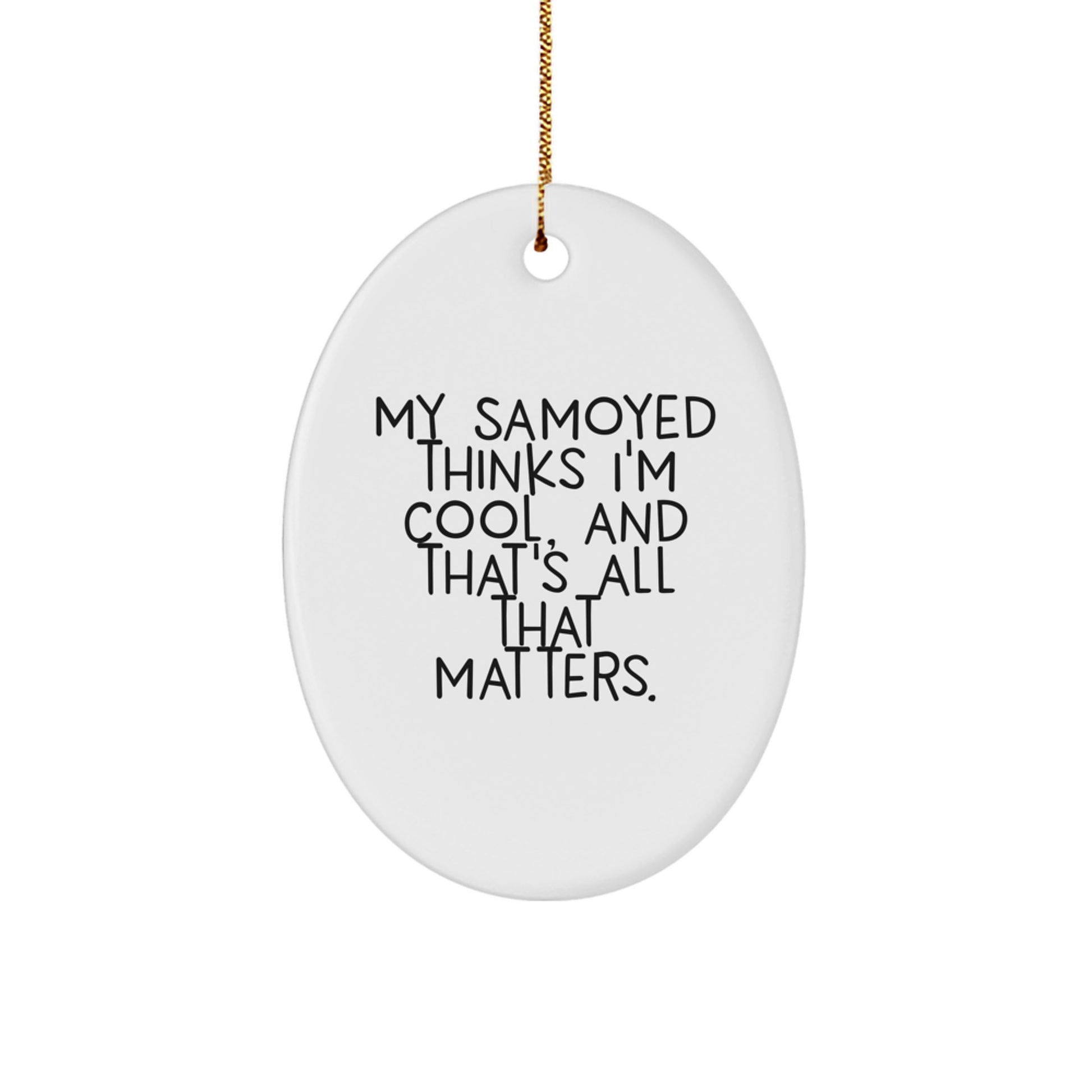 Funny Samoyed Dog Gifts from Friends to Family - Oval Ornament with Inspiring Quote, 'My Samoyed Thinks I'm Cool, And That's All That Matters.' for Christmas - Image 1