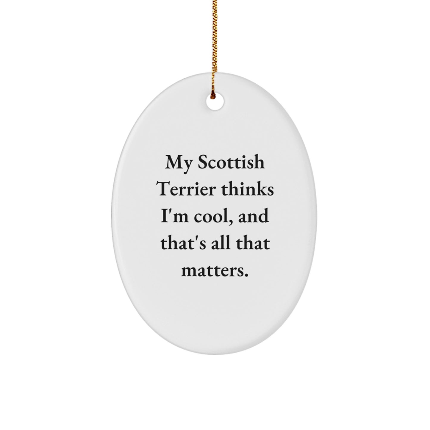 Funny Scottish Terrier Dog Gifts for Men, Oval Ornament from Family, 'My Scottish Terrier Thinks I'm Cool, And That's All That Matters.' - Image 1
