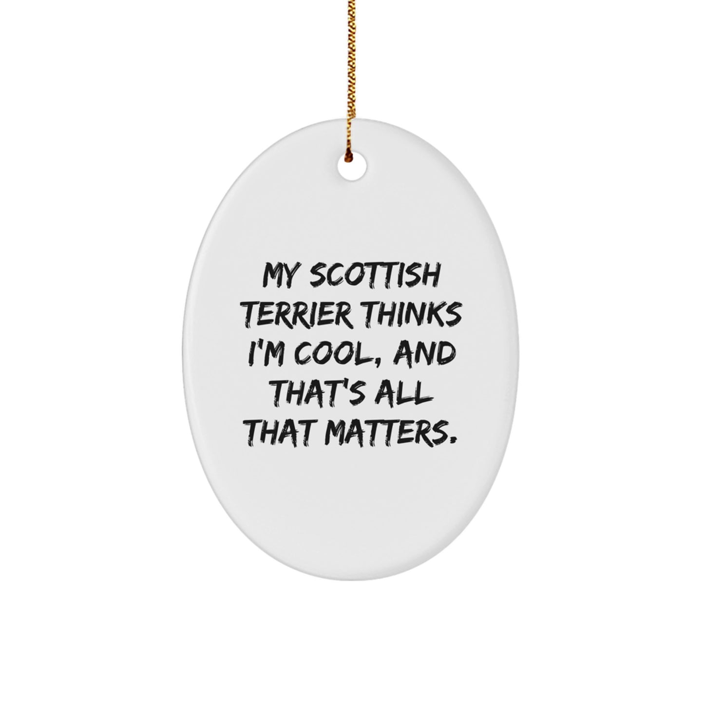 Funny Scottish Terrier Dog Gifts from Men to Friends - Oval Ornament 'My Scottish Terrier Thinks I'm Cool, And That's All That Matters.' for Scottish Terrier Dog Lovers - Christmas Unique Gifts - Image 1