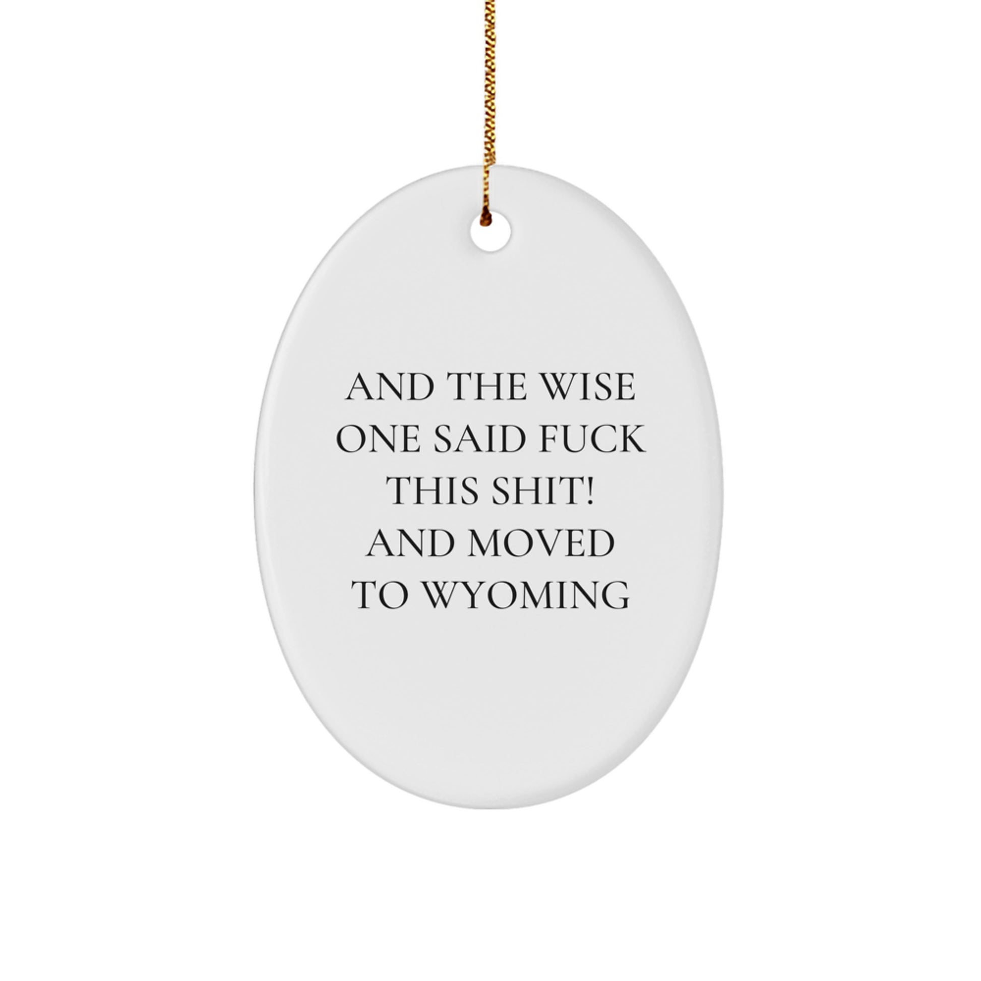 Funny Wyoming Oval Ornament Gifts for Friends - 'And The Wise One Said F--k This Shit! And Moved To Wyoming' - Perfect for Christmas - Image 1