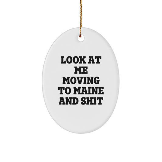 Gifts from Friends to Maine Lovers, Oval Ornament, Funny Quote 'Look At Me Moving To Maine And Shit', Christmas Unique Gifts - Image 1