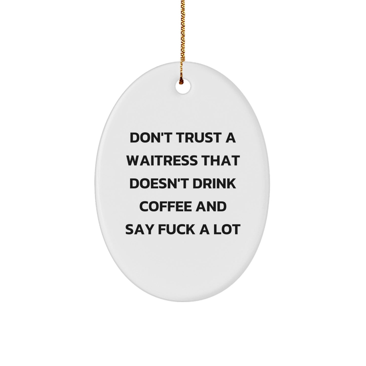 Funny Waitress Gifts from Friends - Oval Ornament with Quote 'Don't Trust A Waitress That Doesn't Drink Coffee And Say F--k A Lot' - Christmas Unique Gifts for Waitress - Image 1