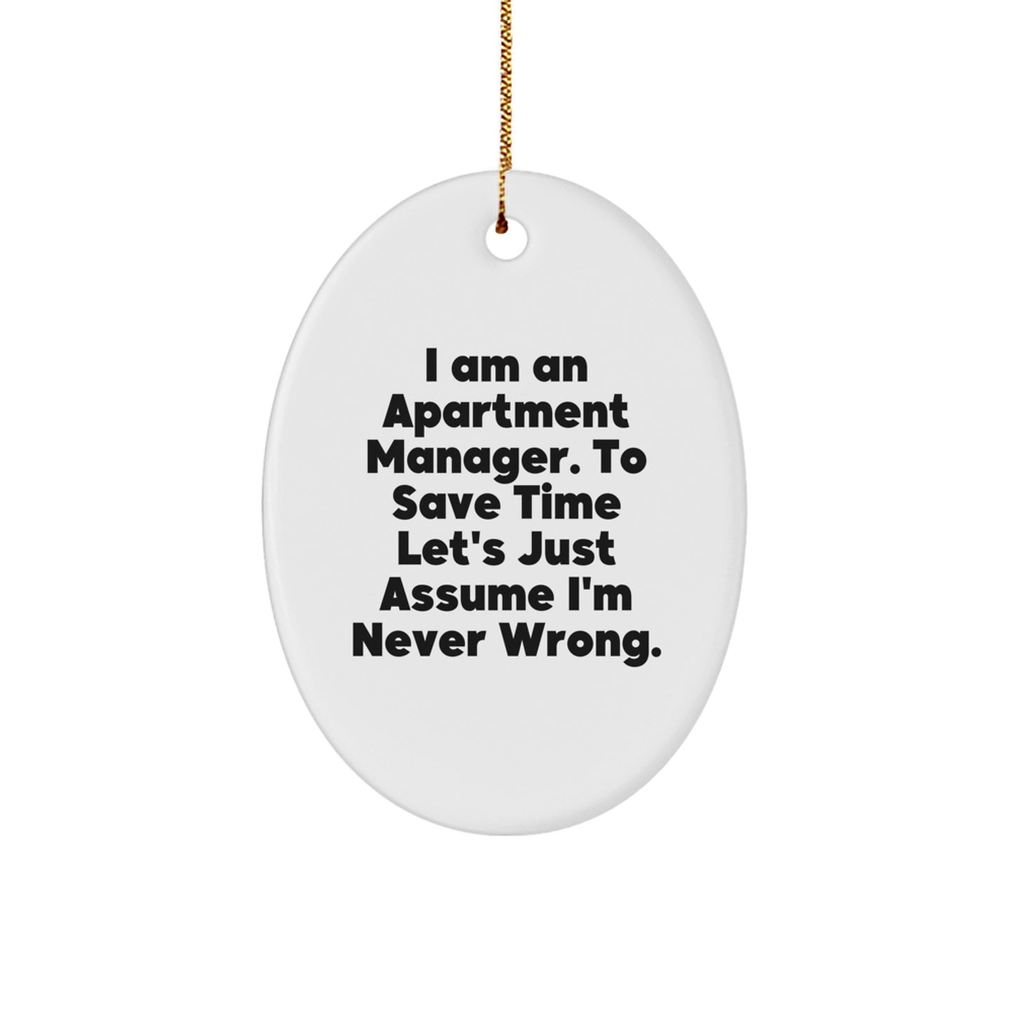 Fun Apartment Manager Gifts from Friends - Oval Ornament for Apartment Manager, I Am An Apartment Manager. To Save Time Let's Just Assume I'm Never Wrong., Christmas Unique - Image 1