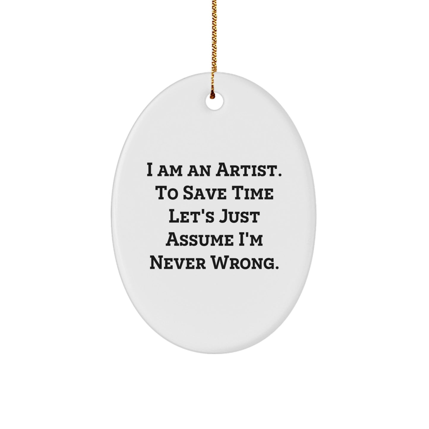 Gifts from Men to Artist Friends on Christmas - Oval Ornament with Funny Quote - I Am an Artist To Save Time Let's Just Assume I'm Never Wrong - Image 1