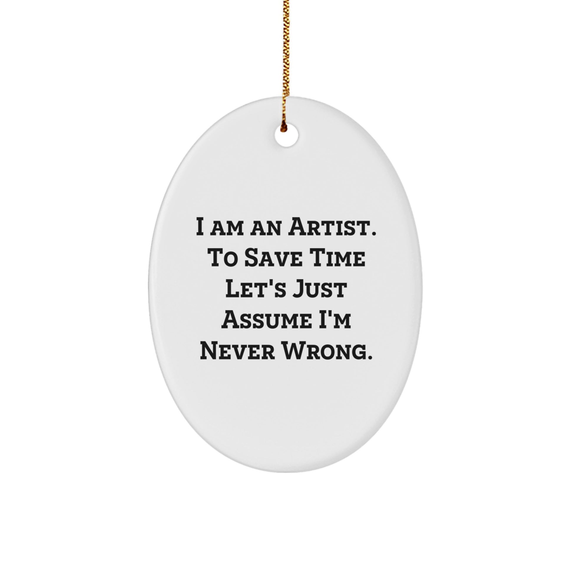 Gifts from Men to Artist Friends on Christmas - Oval Ornament with Funny Quote - I Am an Artist To Save Time Let's Just Assume I'm Never Wrong - Image 1