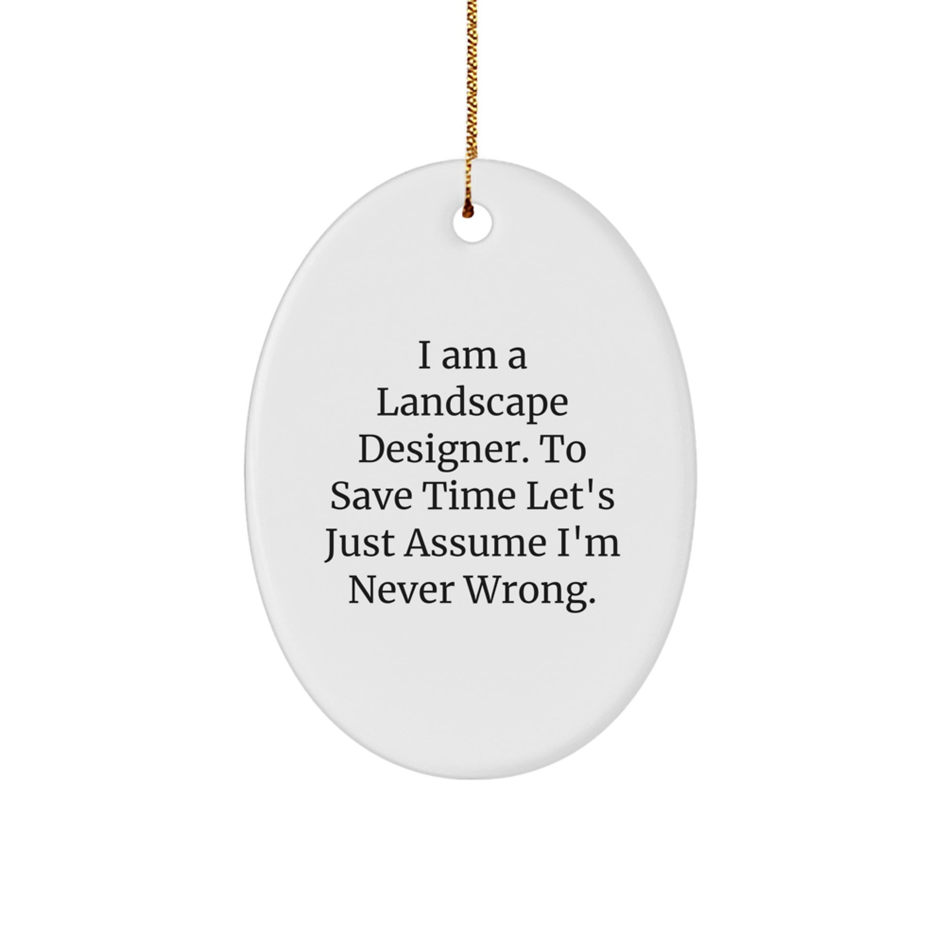 Landscape Designer Gifts from Friends - Oval Ornament with 'I Am A Landscape Designer. To Save Time Let's Just Assume I'm Never Wrong.' Quote - Christmas Unique Gifts - Image 1