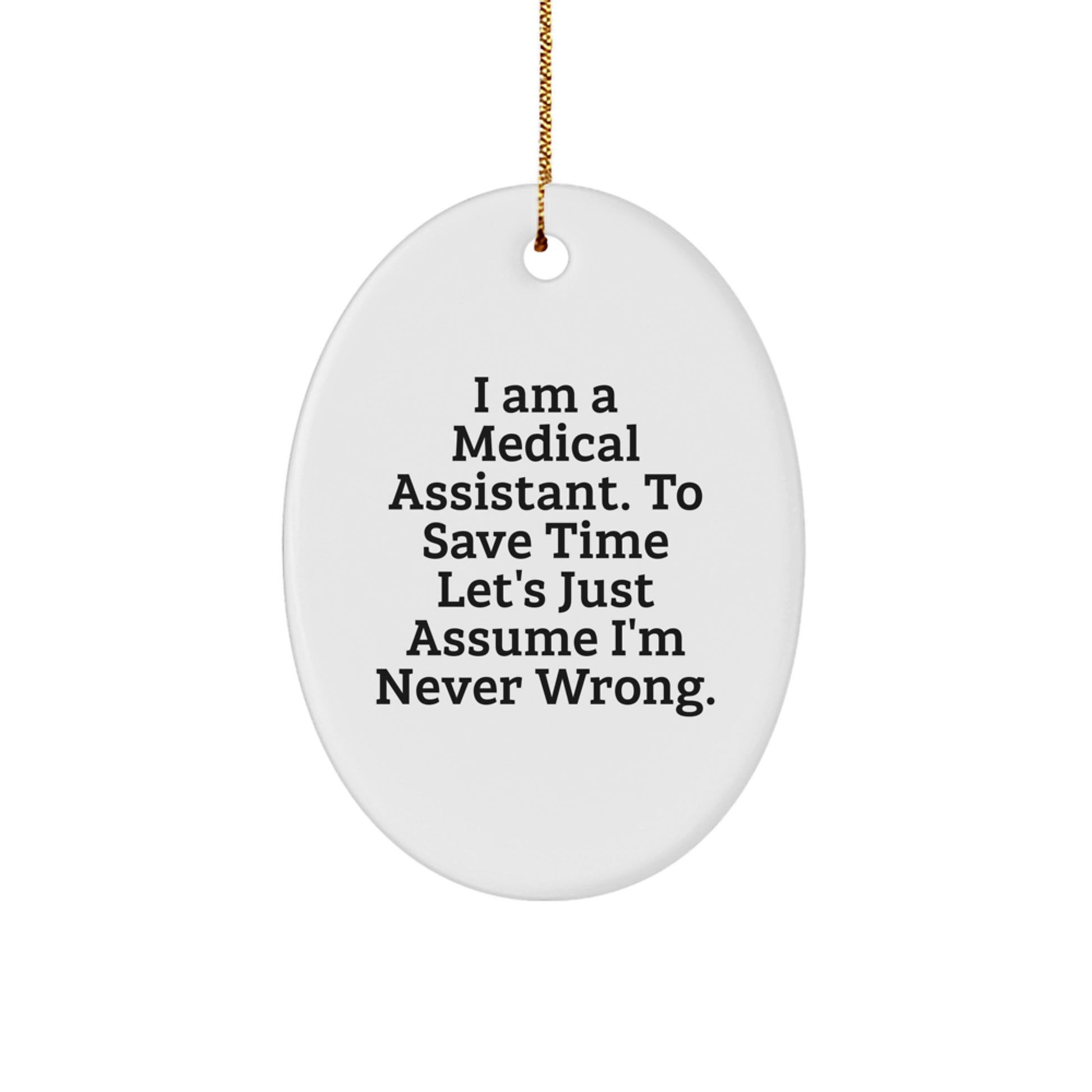 Funny Medical Assistant Oval Ornament Gifts for Friends, Christmas Unique Decorations from Family, 'I Am A Medical Assistant. To Save Time Let's Just Assume I'm Never Wrong.' - Image 1