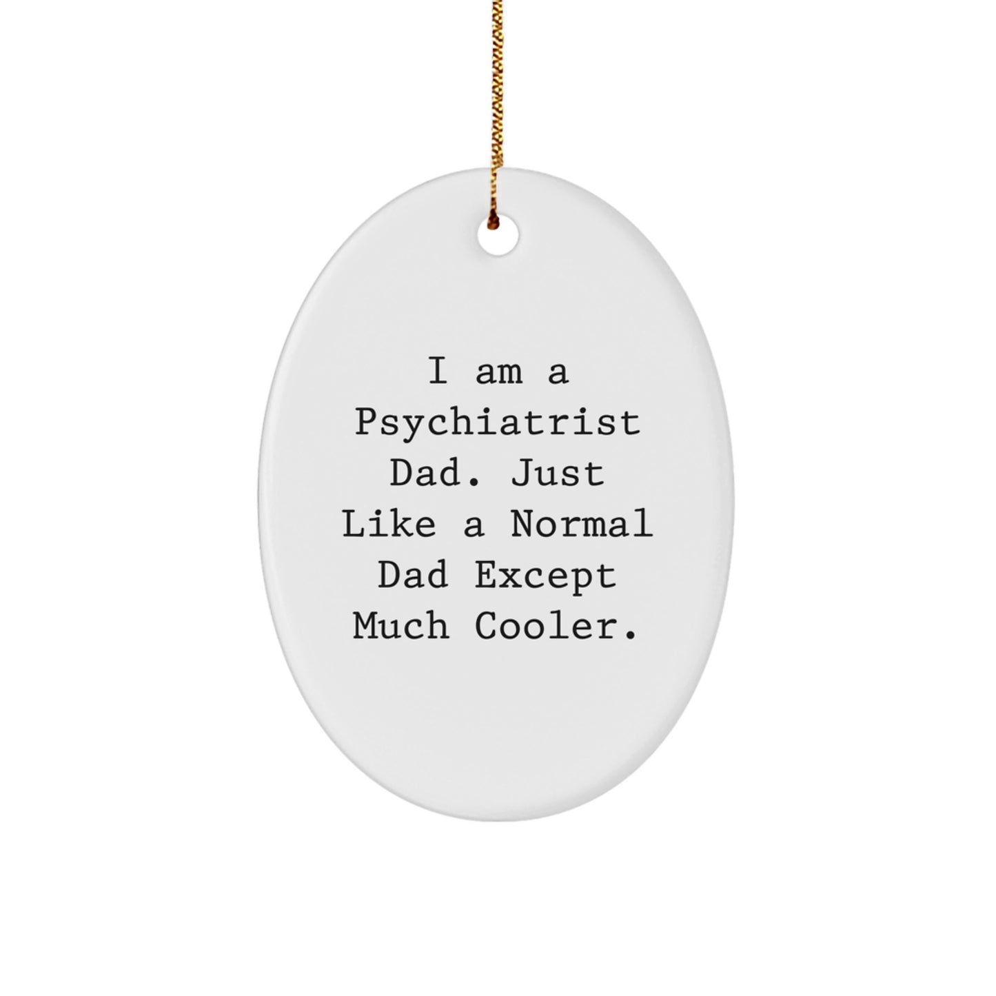 Funny Psychiatrist Gifts for Dad Psychiatrist Oval Ornament I Am A Psychiatrist Dad - Gifts from Men to Family for Christmas Unique Gifts - Image 1