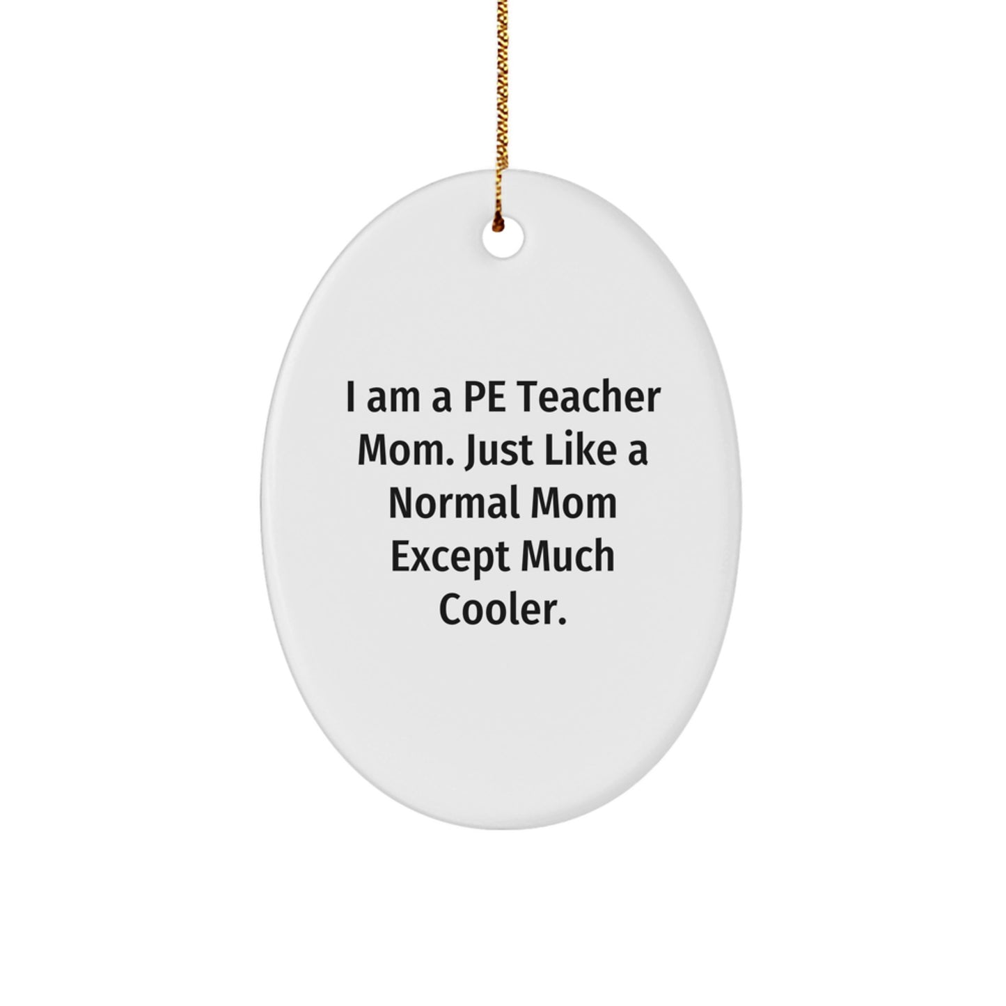 Funny Quote PE Teacher Mom Oval Ornament Christmas Unique Gifts from Family and Friends - Image 1
